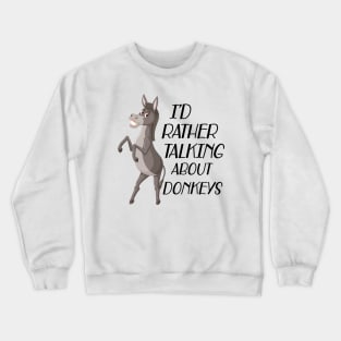 Donkey - I'd rather be talking about donkeys Crewneck Sweatshirt